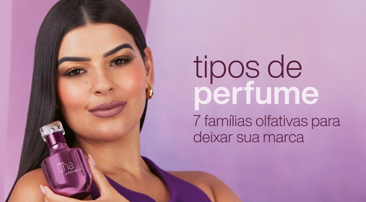 Tipos de perfume: 7 famílias olfativas para deixar sua marca